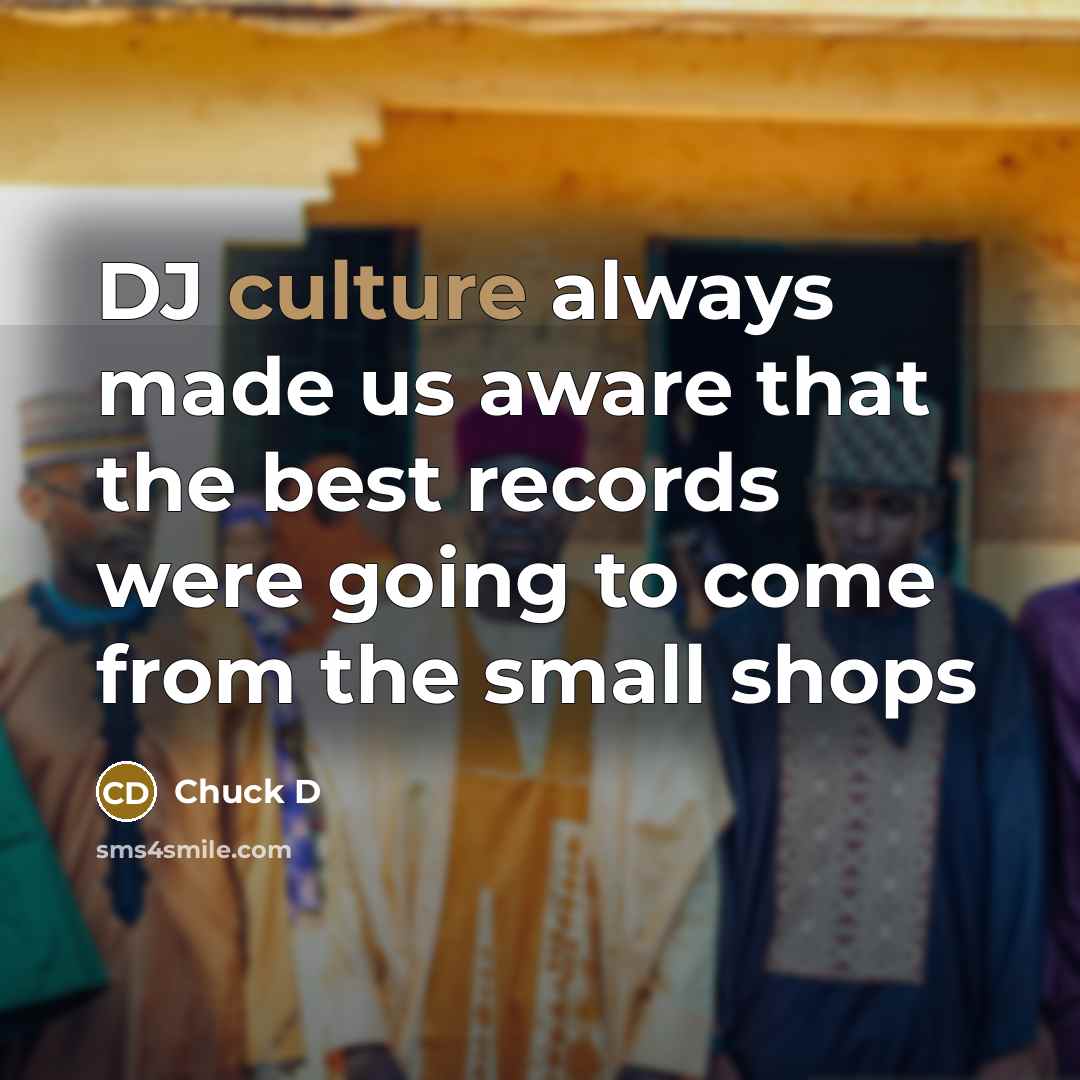 “DJ culture always made us aware that the best records…” quote by Chuck D