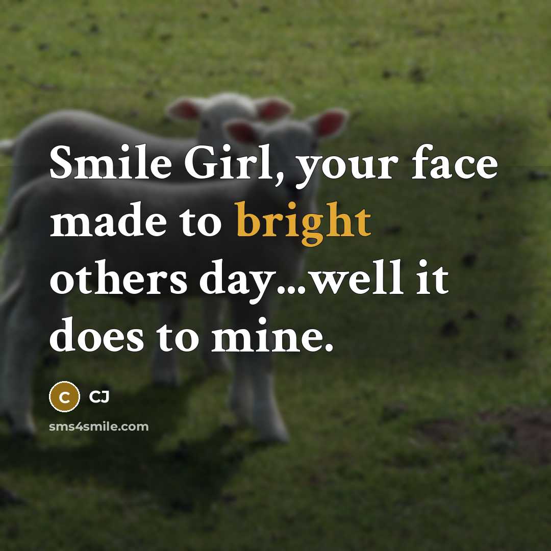 “Smile Girl, your face made to bright others day...well it…” quote by CJ