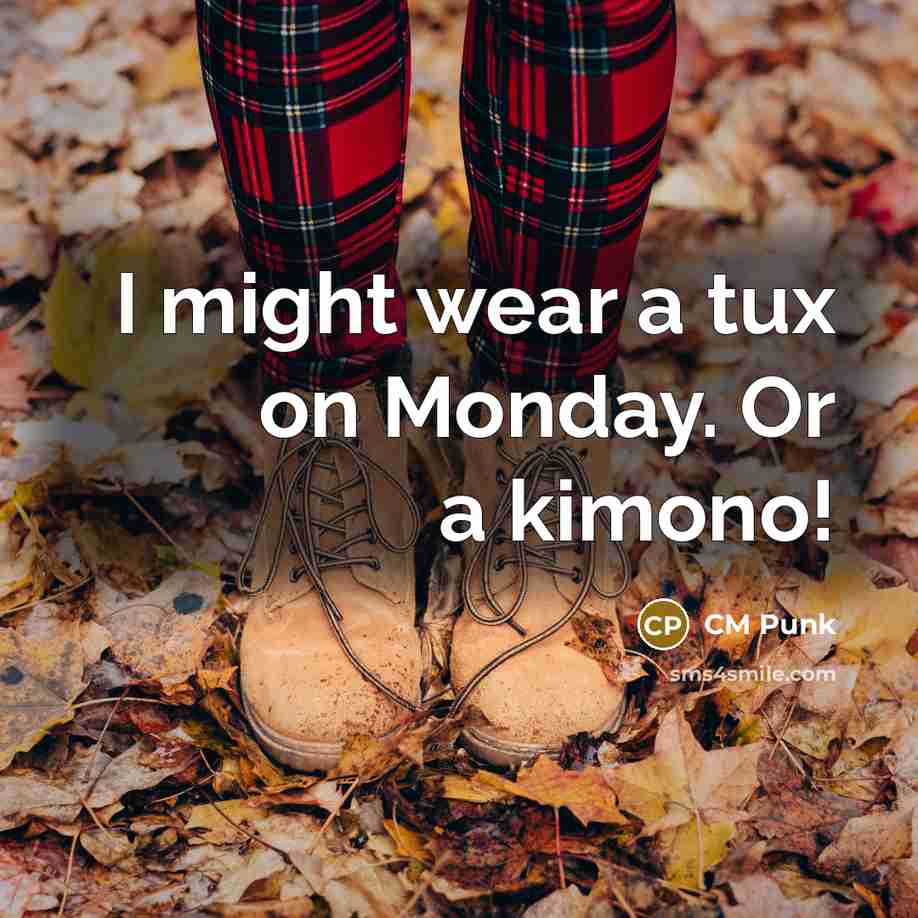 “I might wear a tux on Monday. Or a kimono!” quote by CM Punk