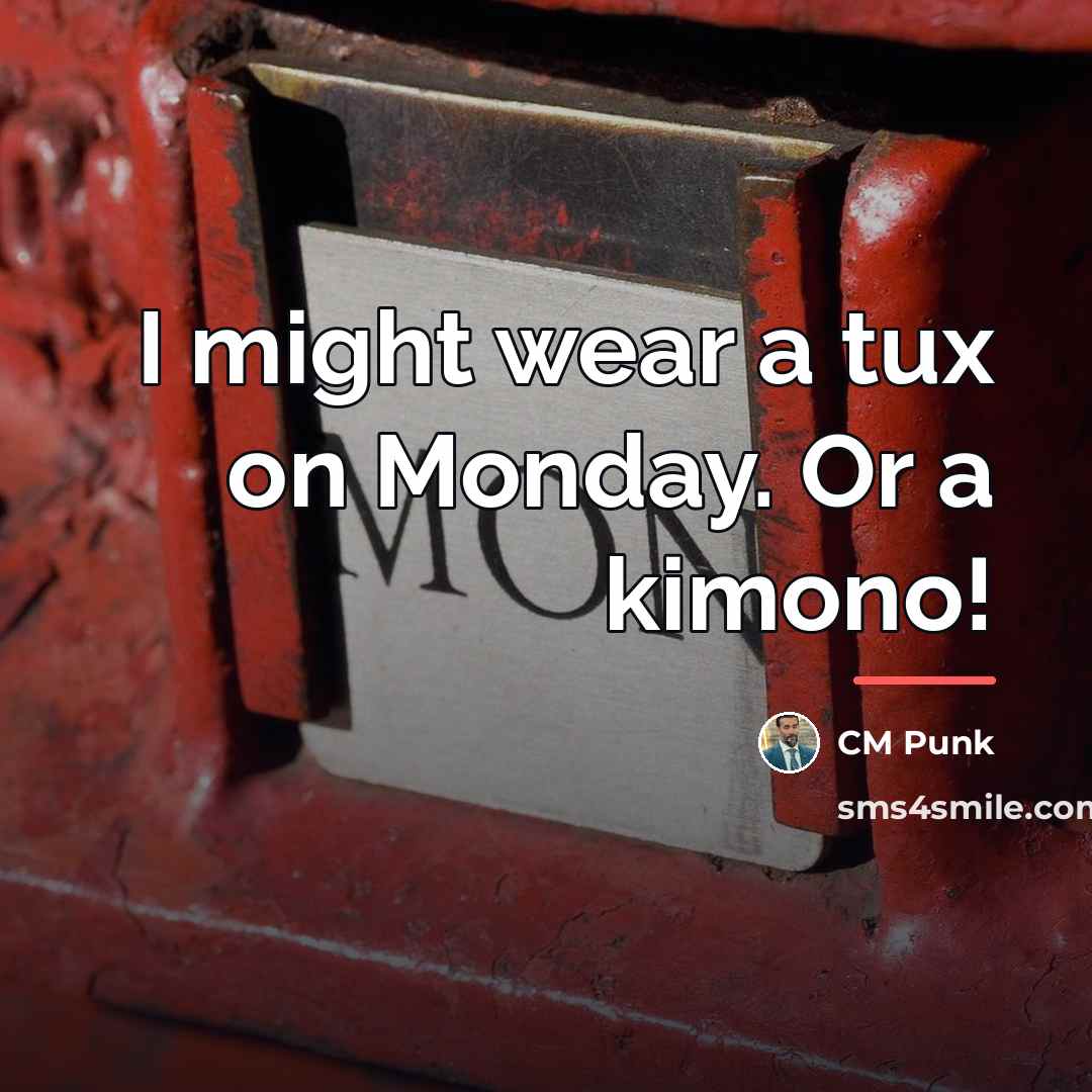 “I might wear a tux on Monday. Or a kimono!…” quote by CM Punk