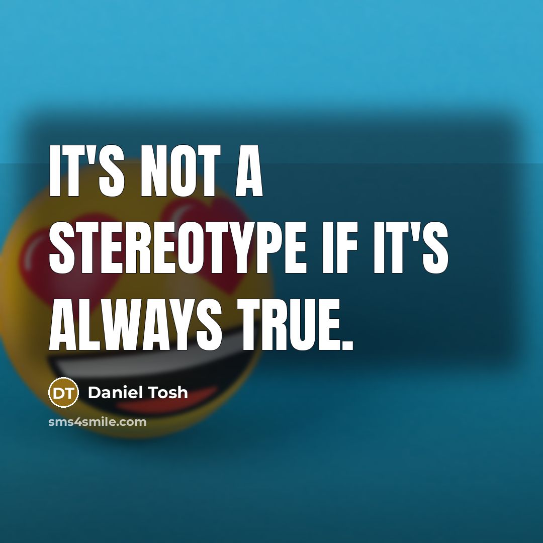 “It's not a stereotype if it's always true.…” quote by Daniel Tosh