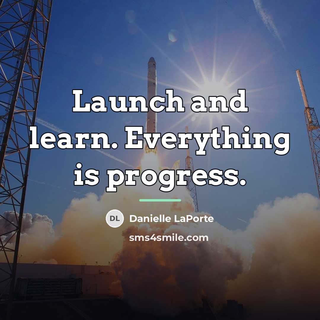 “Launch and learn. Everything is progress.…” quote by Danielle LaPorte