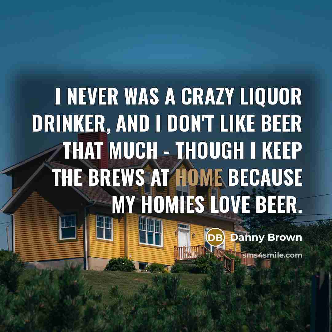 “I never was a crazy liquor drinker, and I don't…” quote by Danny Brown