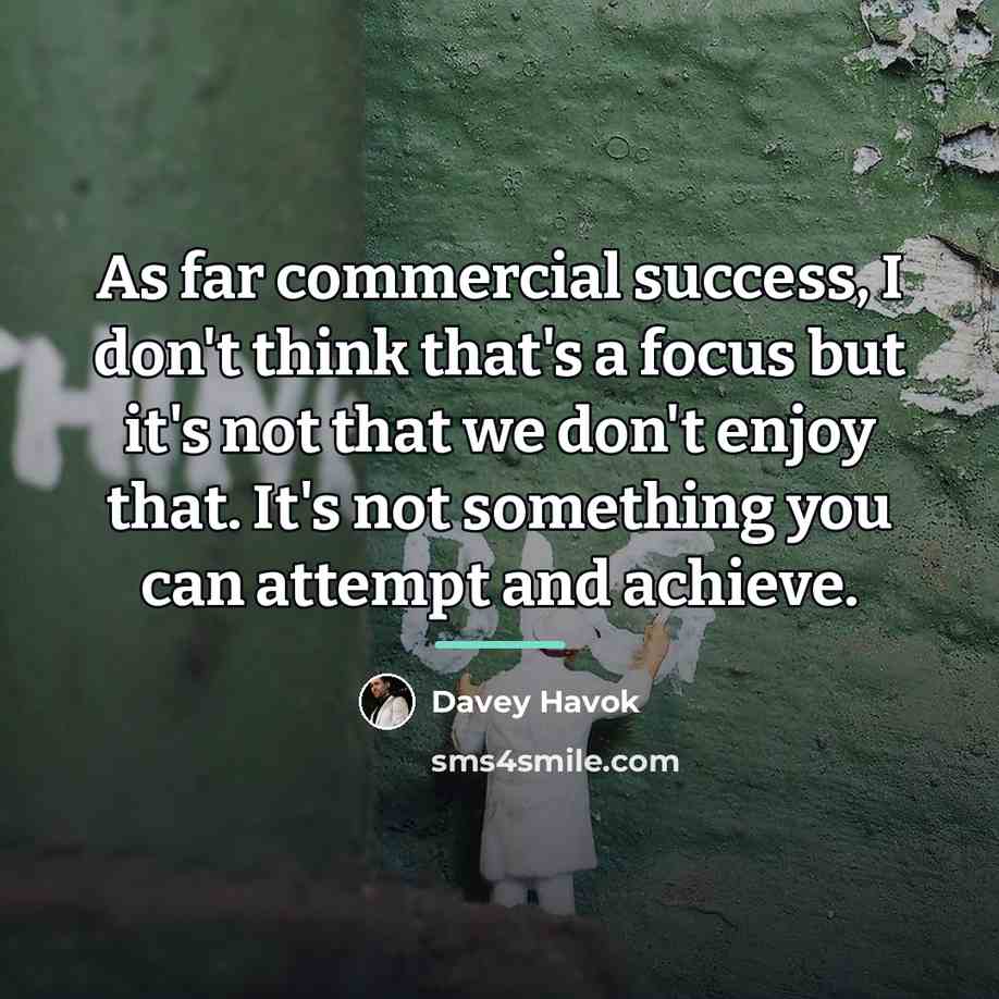 “As far commercial success, I don't think that's a focus…” quote by Davey Havok