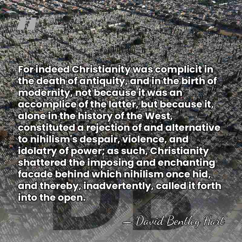 For indeed Christianity was complicit in the death of antiquity, and in&hellip; - David Bentley Hart