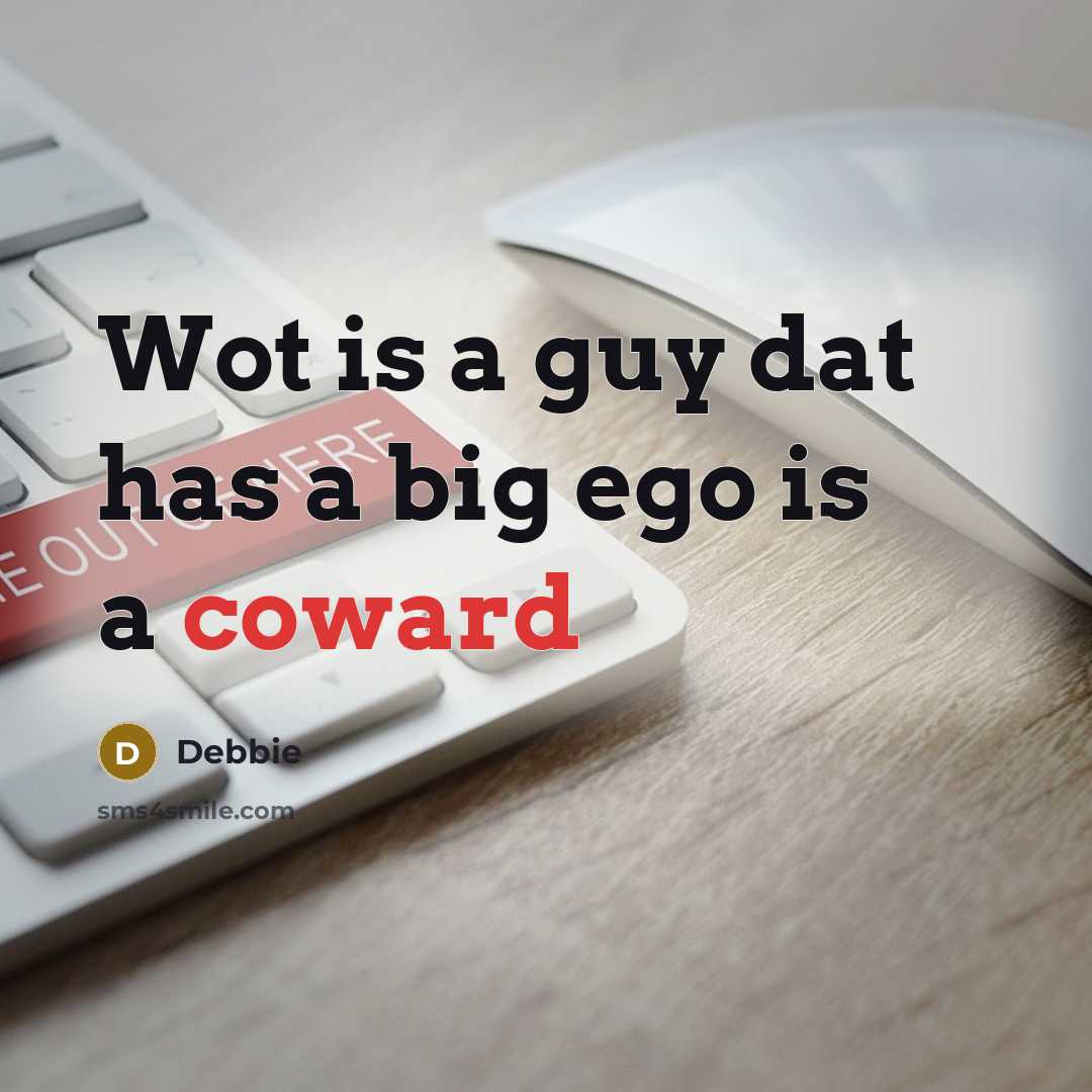 “Wot is a guy dat has a big ego is…” quote by Debbie