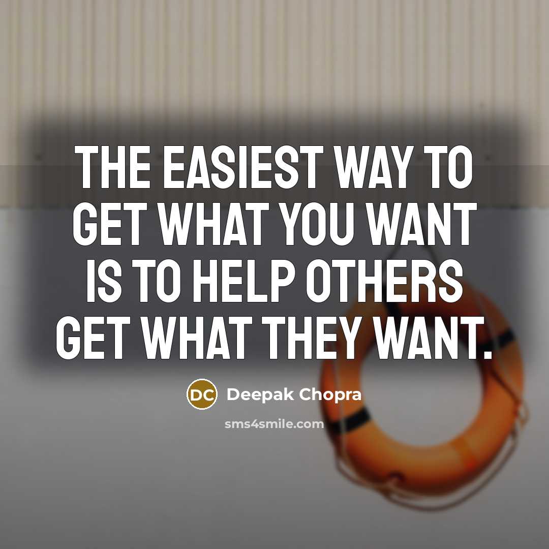 “The easiest way to get what you want is to…” quote by Deepak Chopra