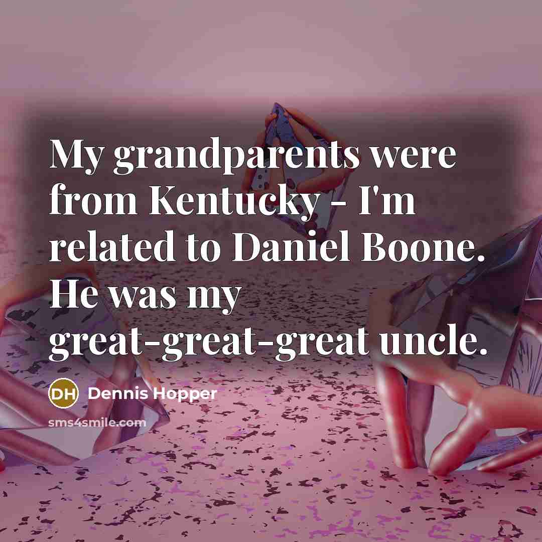 “My grandparents were from Kentucky - I'm related to Daniel…” quote by Dennis Hopper