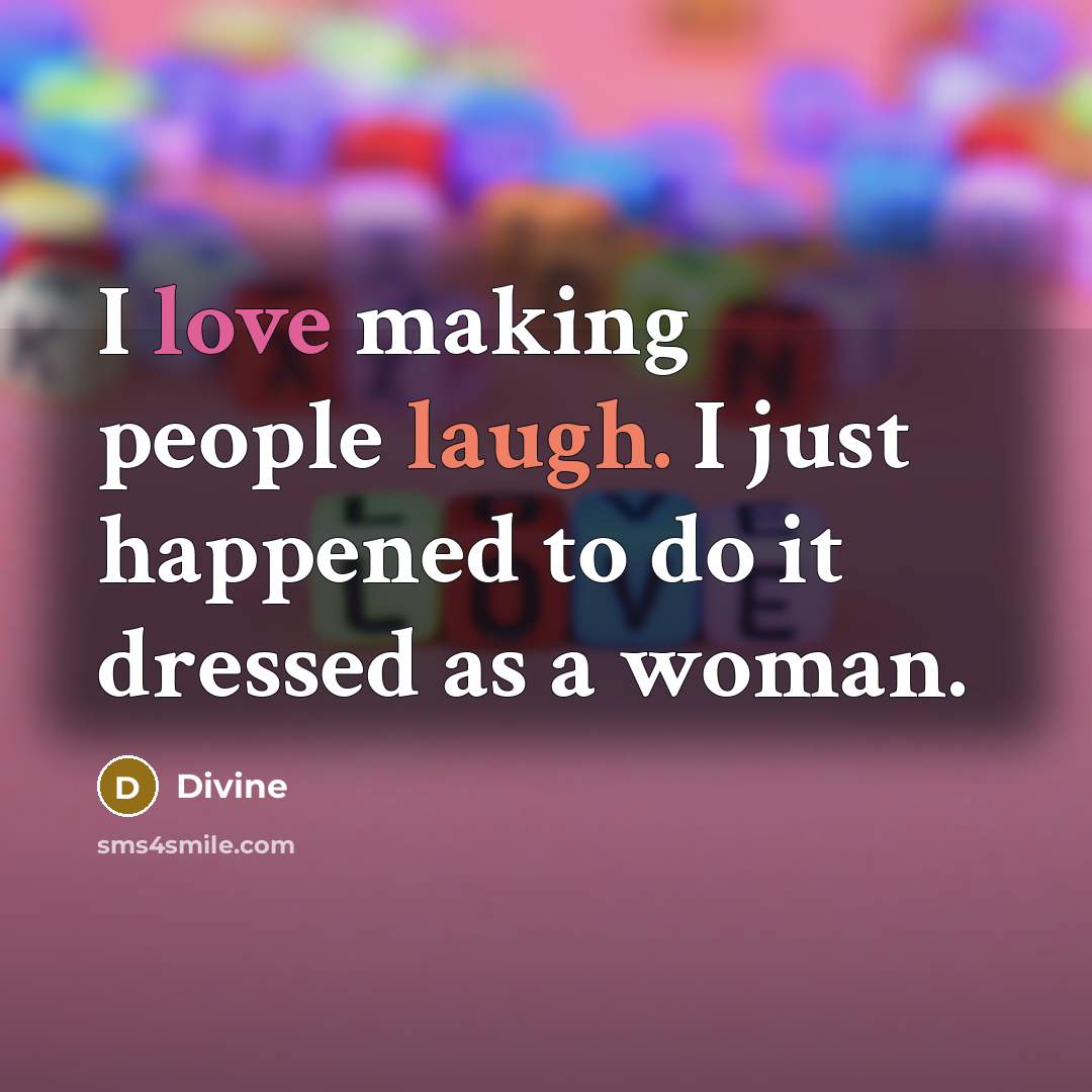 “I love making people laugh. I just happened to do…” quote by Divine