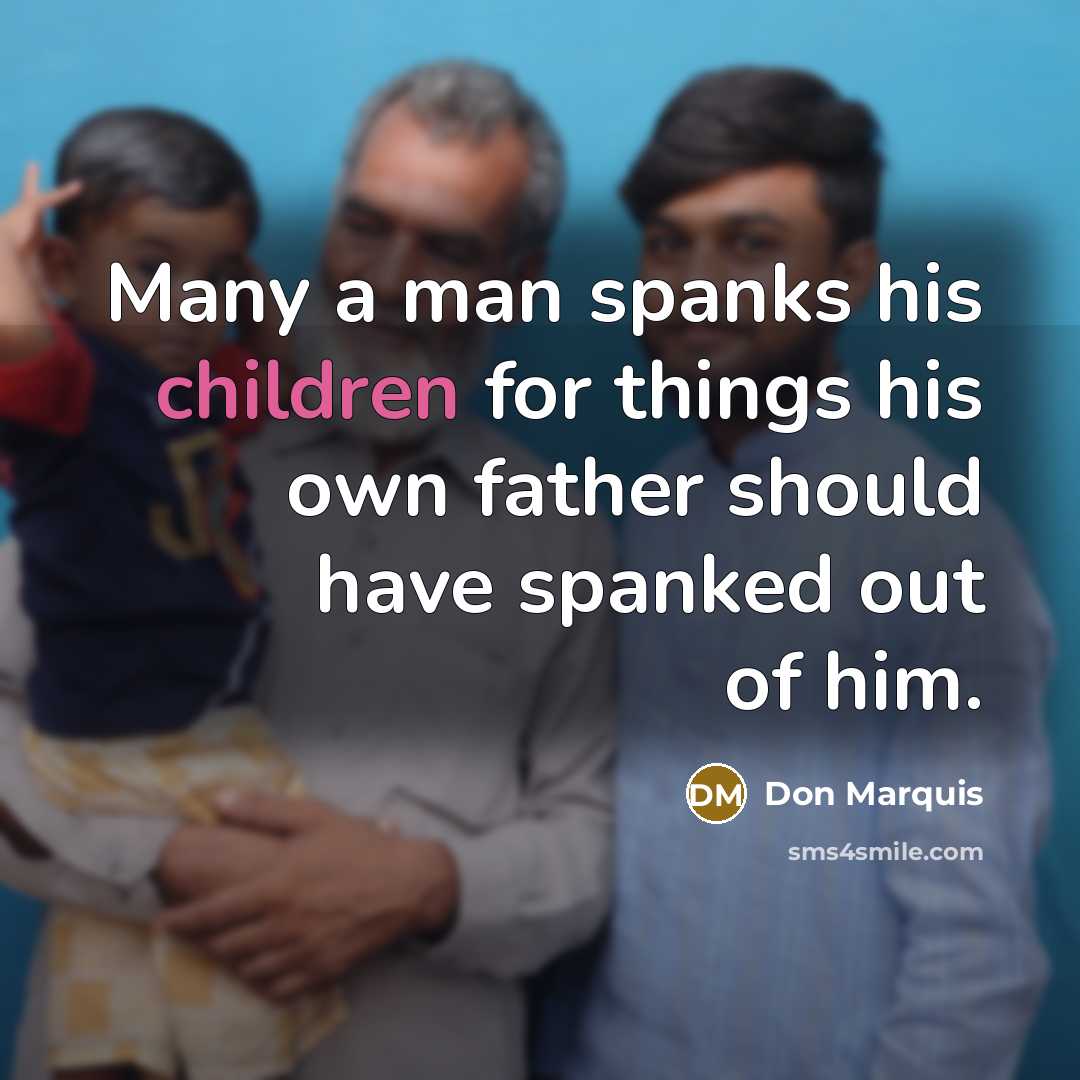 “Many a man spanks his children for things his own…” quote by Don Marquis