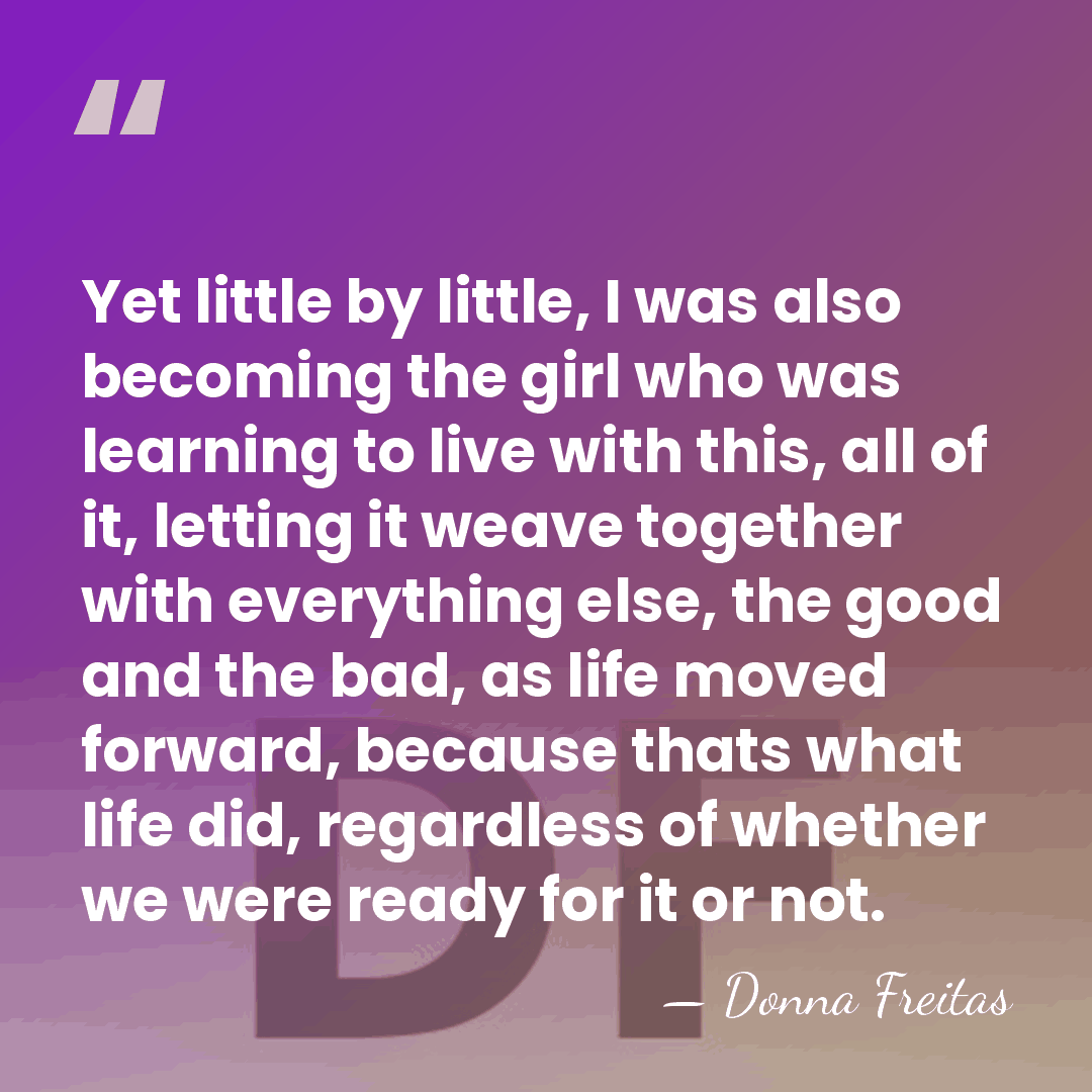 Yet little by little, I was also becoming the girl who was&hellip; - Donna Freitas