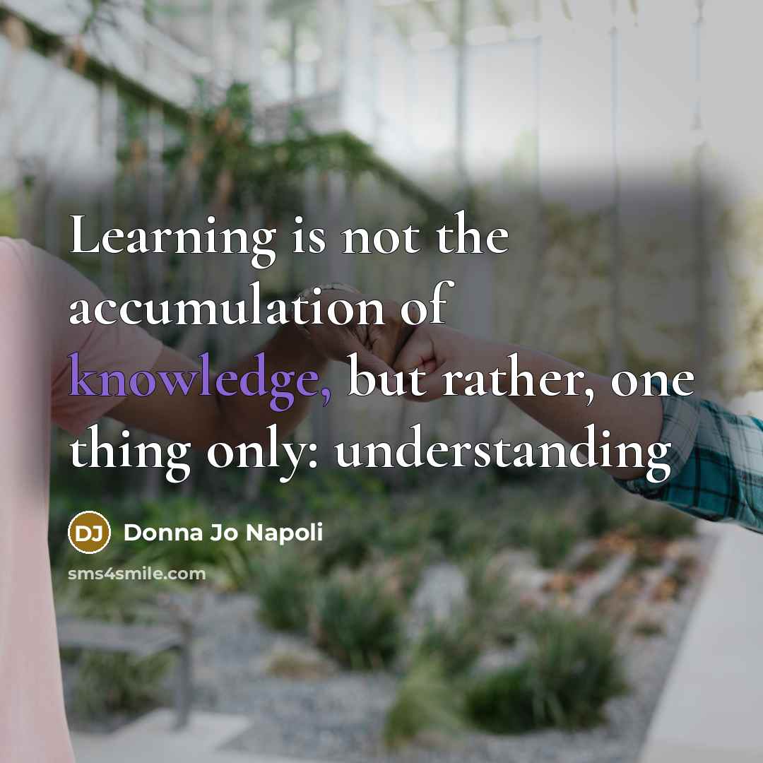 “Learning is not the accumulation of knowledge, but rather, one…” quote by Donna Jo Napoli