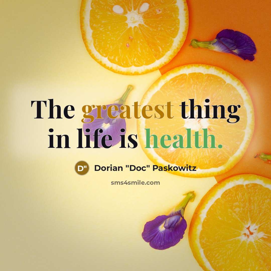 “The greatest thing in life is health.” quote by Dorian "Doc" Paskowitz