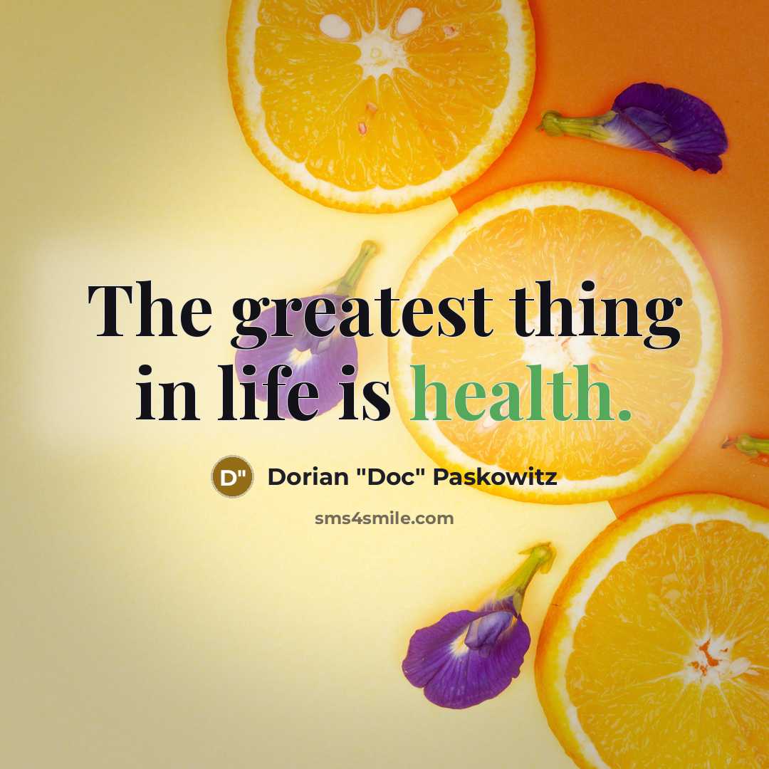 “The greatest thing in life is health.…” quote by Dorian "Doc" Paskowitz