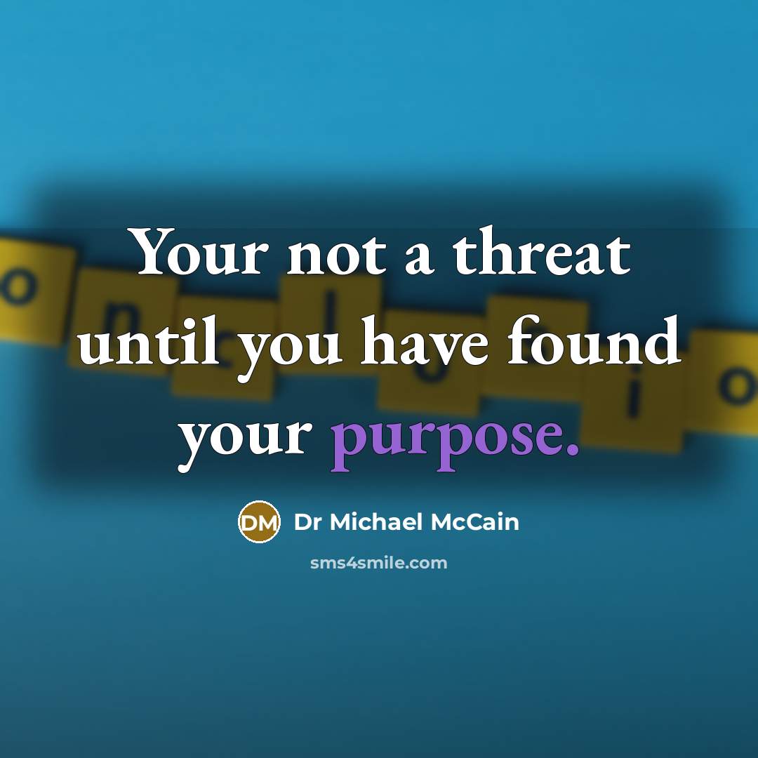 “Your not a threat until you have found your purpose.…” quote by Dr Michael McCain