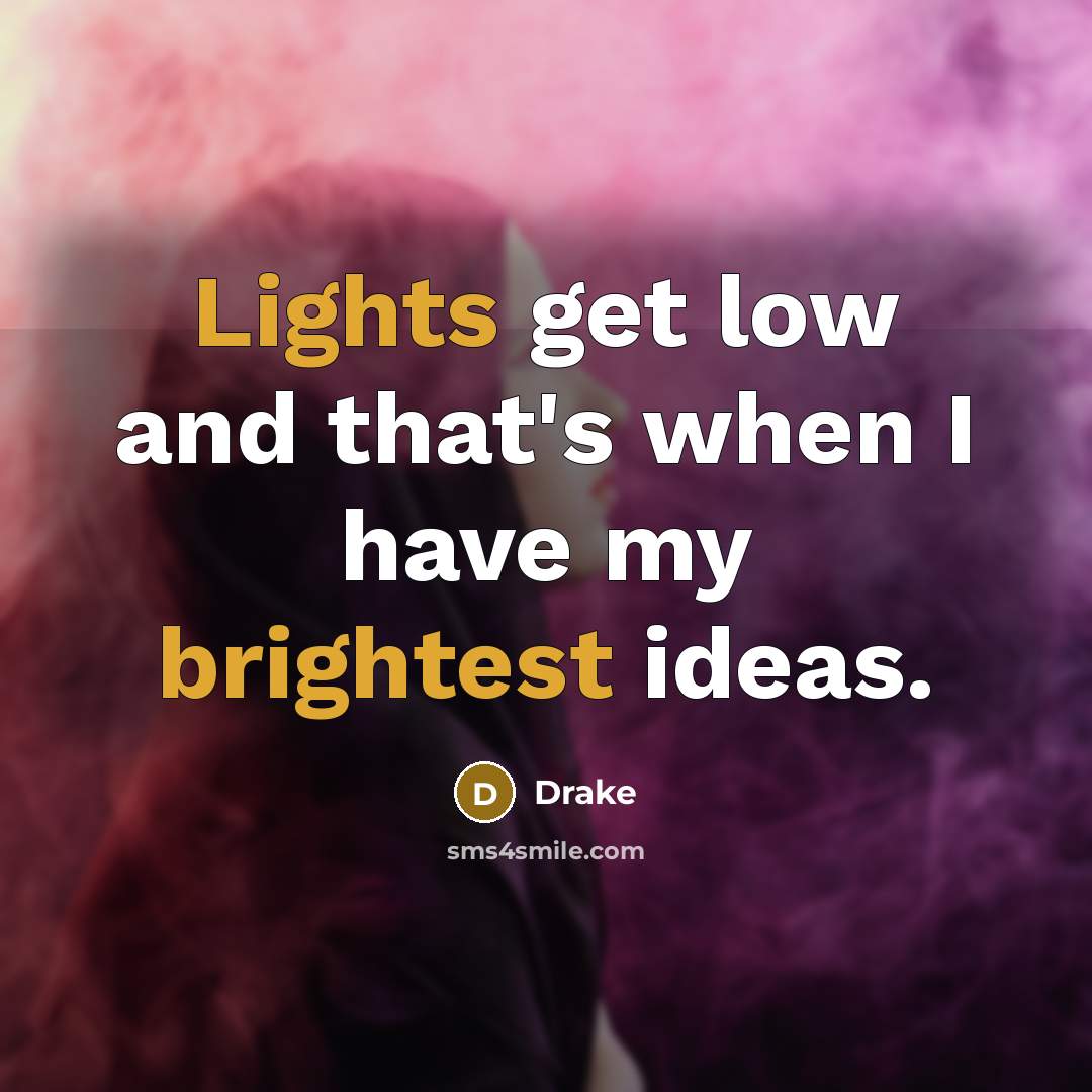 “Lights get low and that's when I have my brightest ideas.” quote by Drake