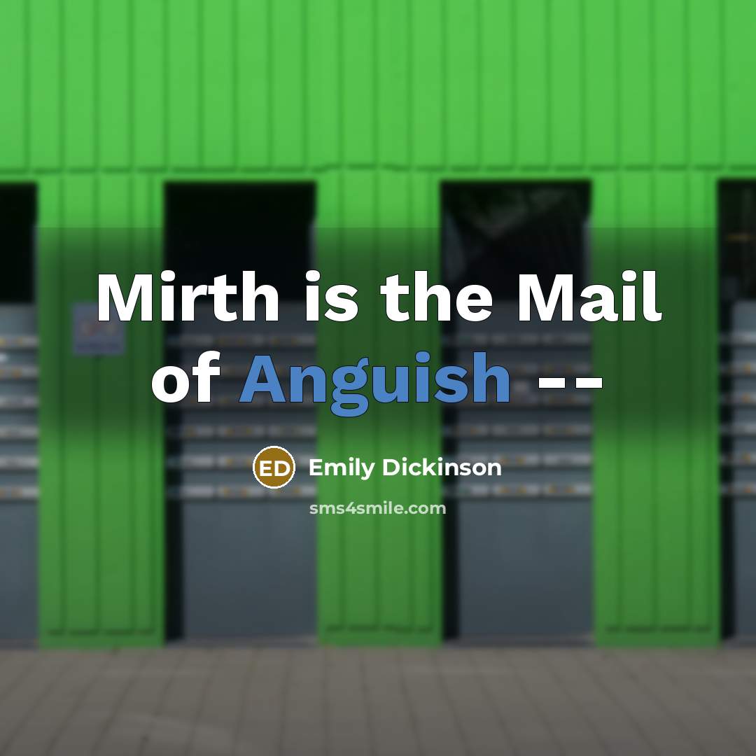“Mirth is the Mail of Anguish --…” quote by Emily Dickinson