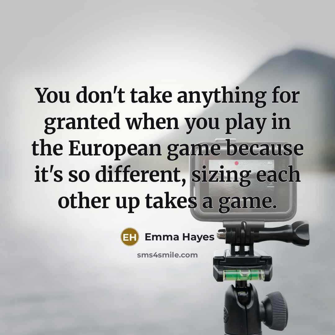 “You don't take anything for granted when you play in…” quote by Emma Hayes