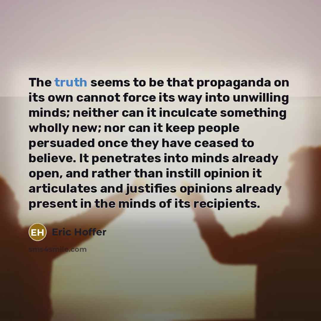 “The truth seems to be that propaganda on its own…” quote by Eric Hoffer