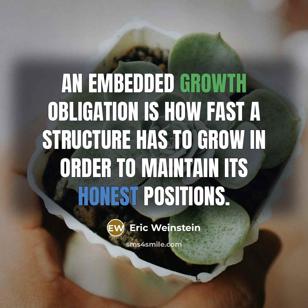 “An embedded growth obligation is how fast a structure has…” quote by Eric Weinstein