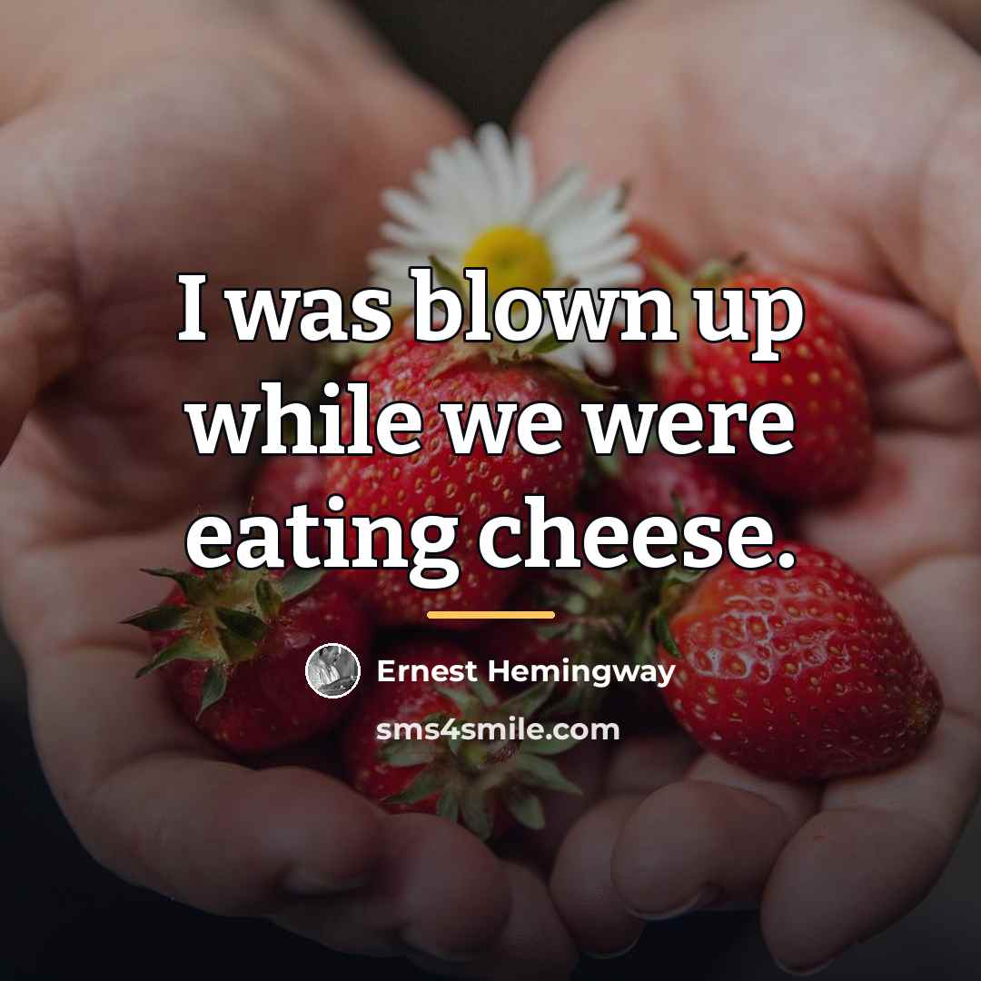 “I was blown up while we were eating cheese.…” quote by Ernest Hemingway