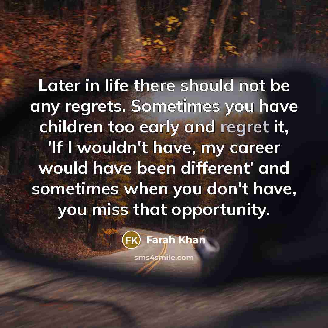 “Later in life there should not be any regrets. Sometimes…” quote by Farah Khan