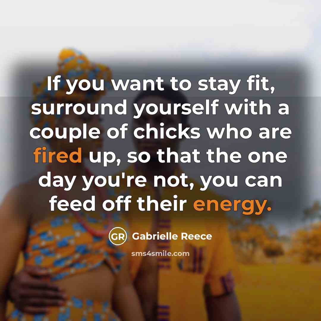 “If you want to stay fit, surround yourself with a…” quote by Gabrielle Reece