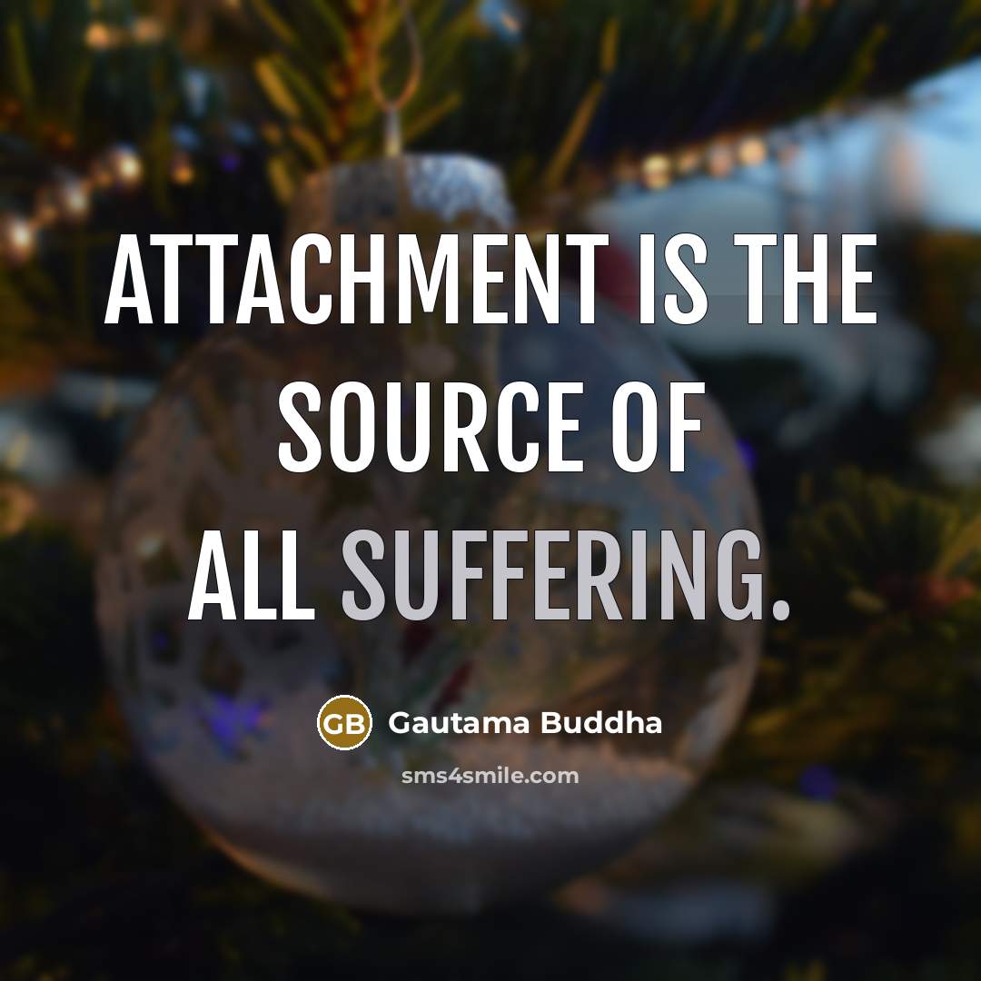 “Attachment is the source of all suffering.…” quote by Gautama Buddha