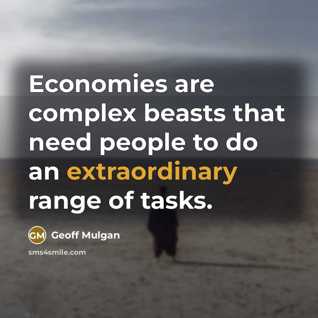 “Economies are complex beasts that need people to do an…” quote by Geoff Mulgan