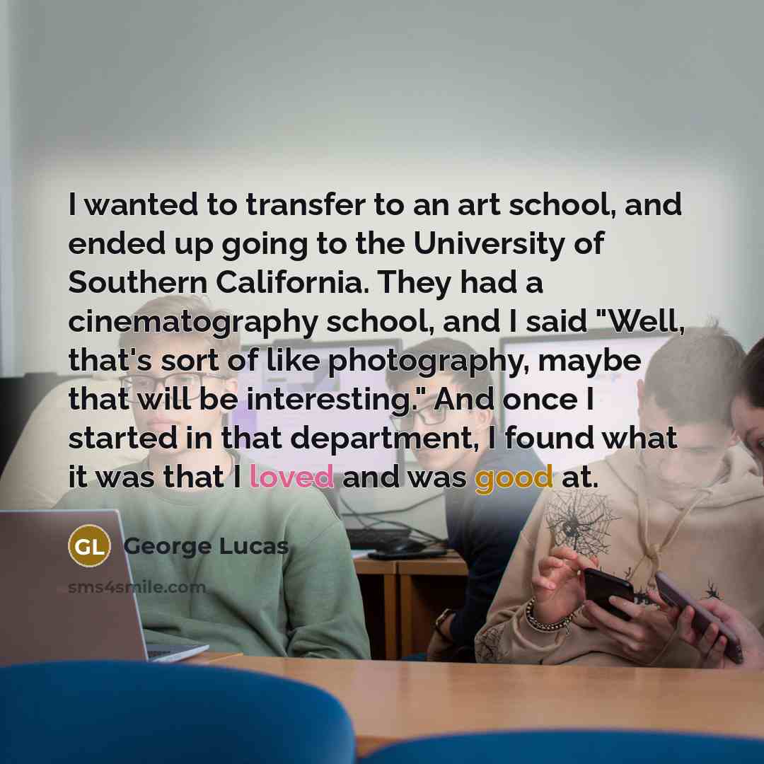 “I wanted to transfer to an art school, and ended…” quote by George Lucas
