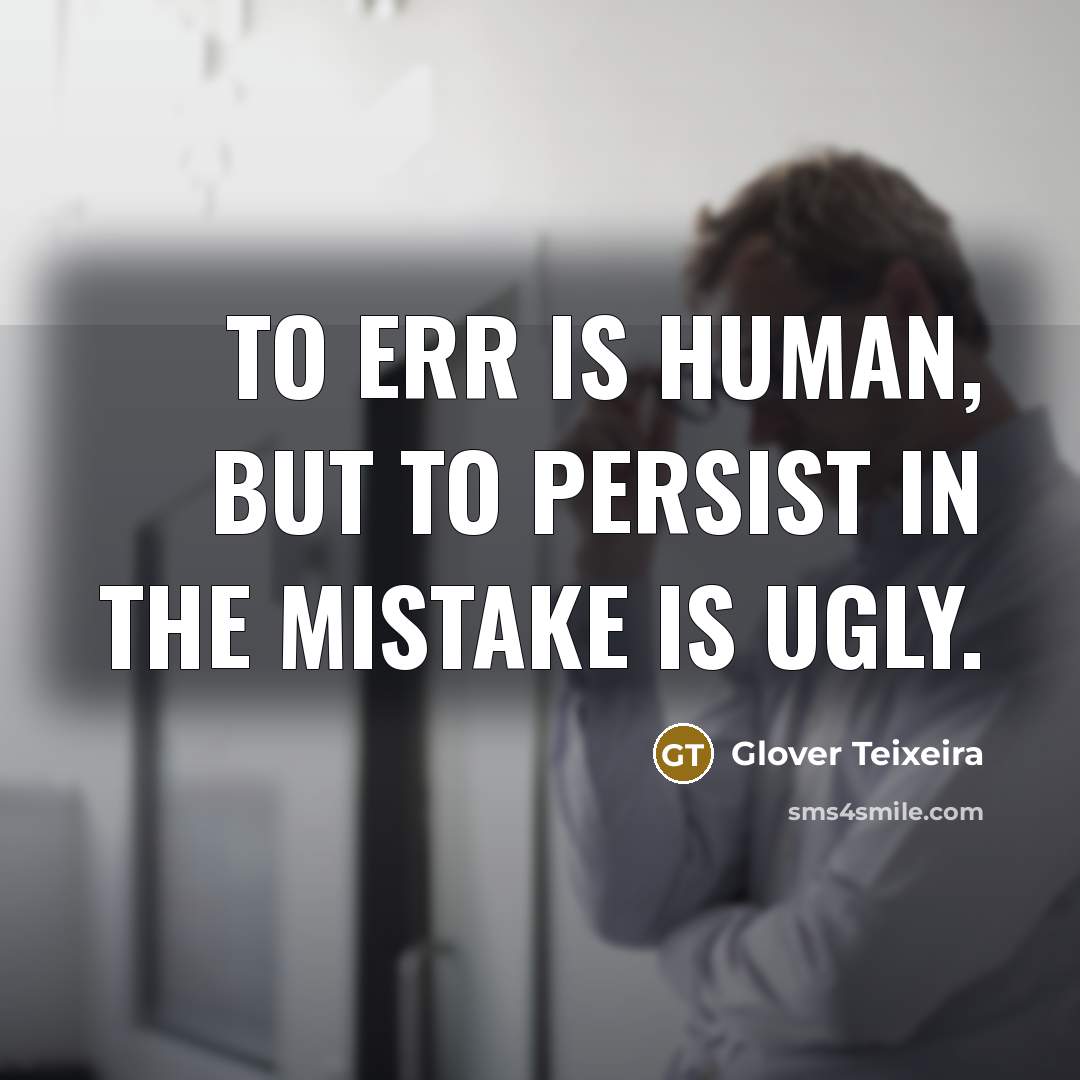 “To err is human, but to persist in the mistake…” quote by Glover Teixeira