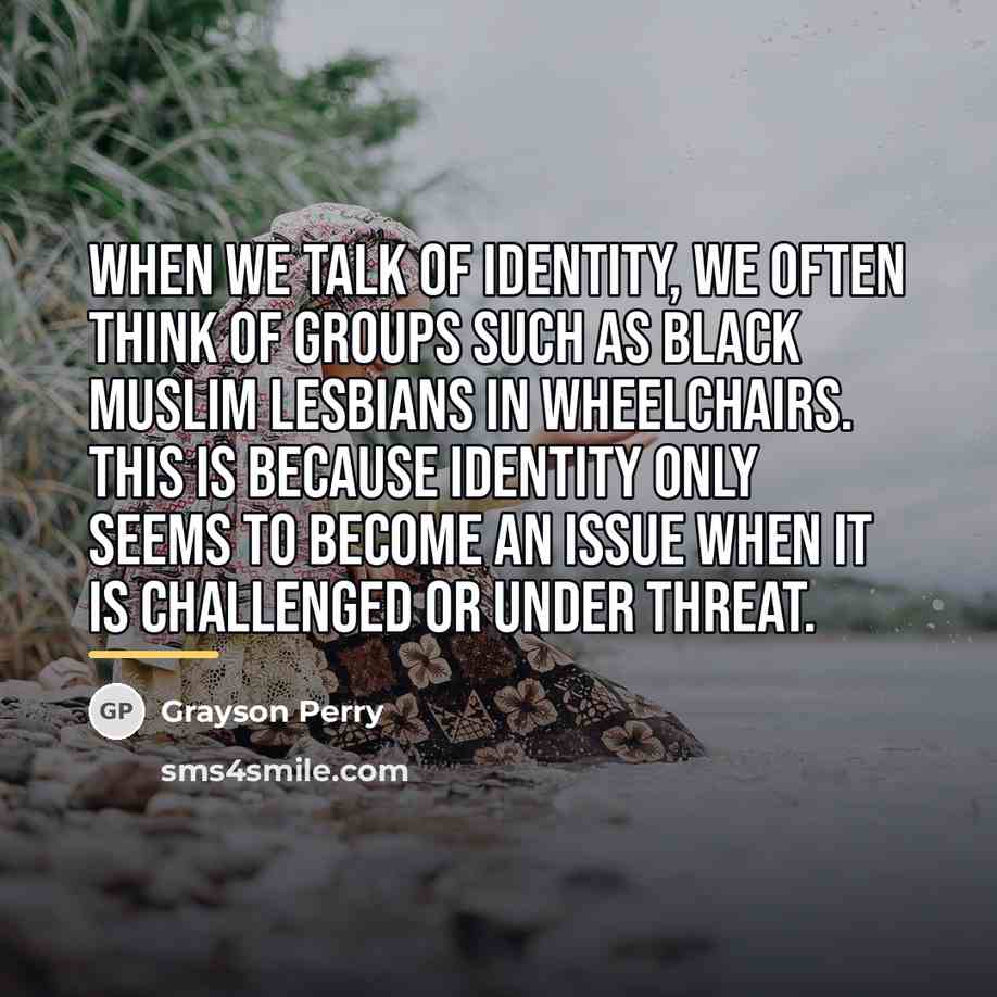 “When we talk of identity, we often think of groups…” quote by Grayson Perry