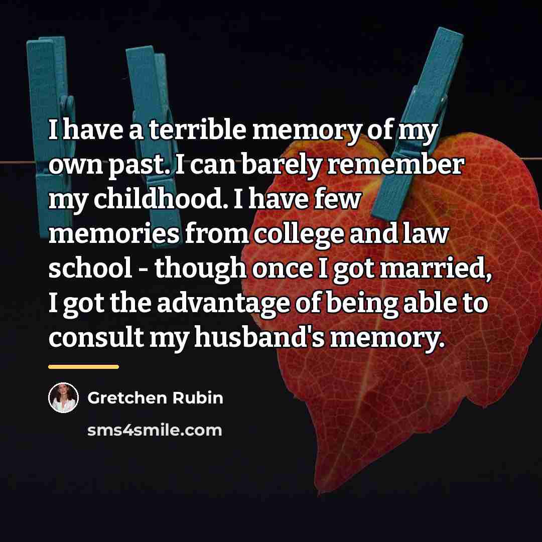 “I have a terrible memory of my own past. I…” quote by Gretchen Rubin