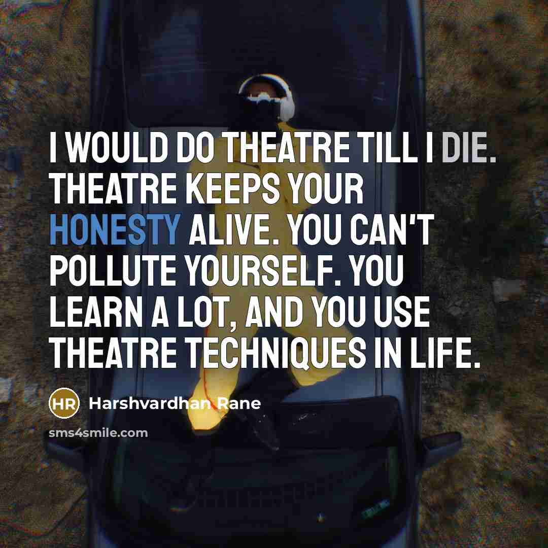 “I would do theatre till I die. Theatre keeps your…” quote by Harshvardhan Rane