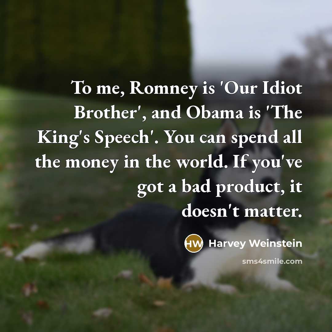 “To me, Romney is 'Our Idiot Brother', and Obama is…” quote by Harvey Weinstein