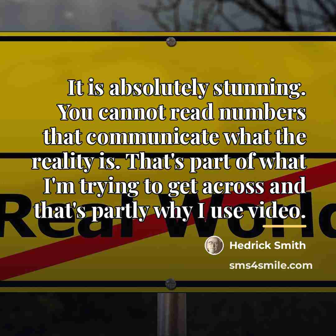 “It is absolutely stunning. You cannot read numbers that communicate…” quote by Hedrick Smith