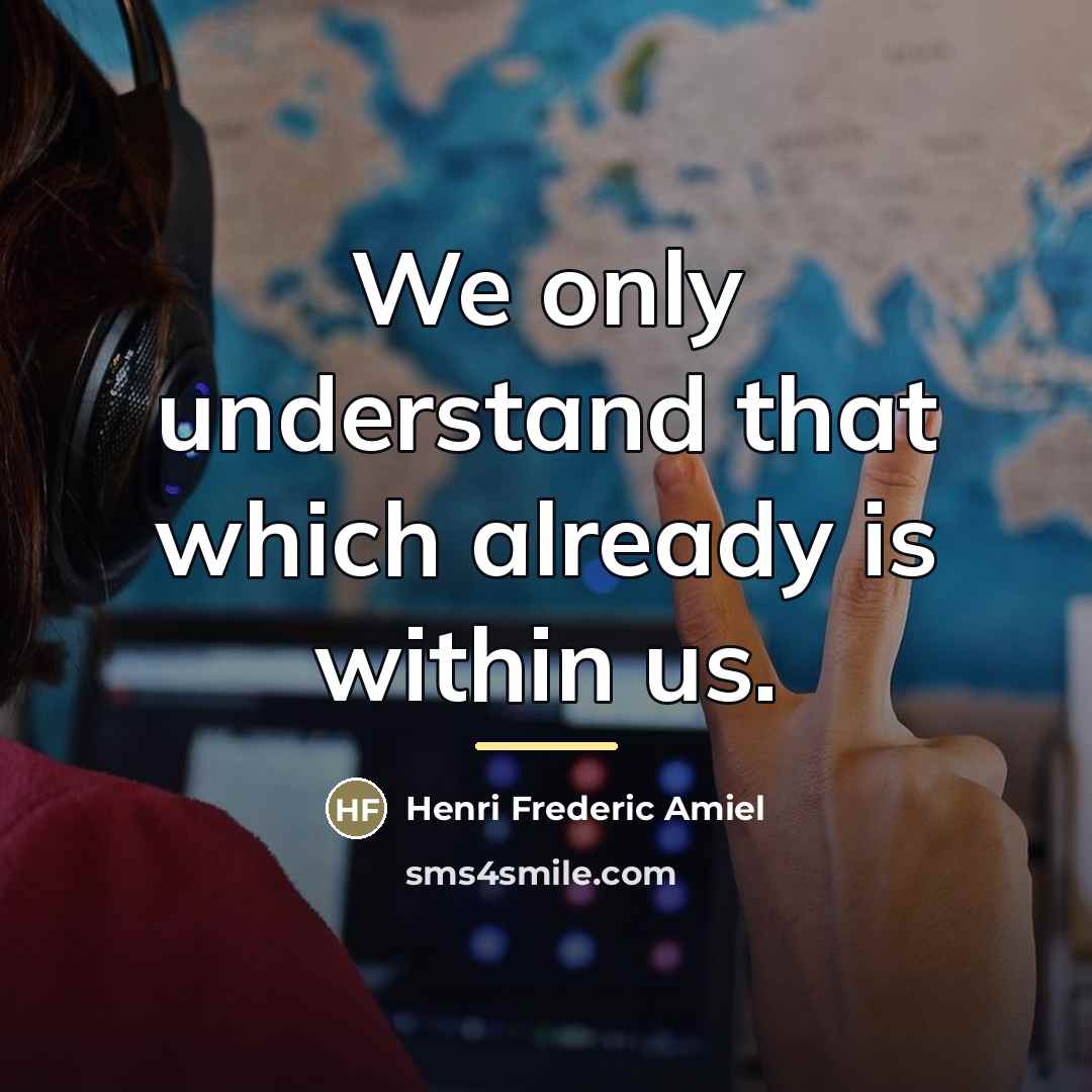 “We only understand that which already is within us.…” quote by Henri Frederic Amiel