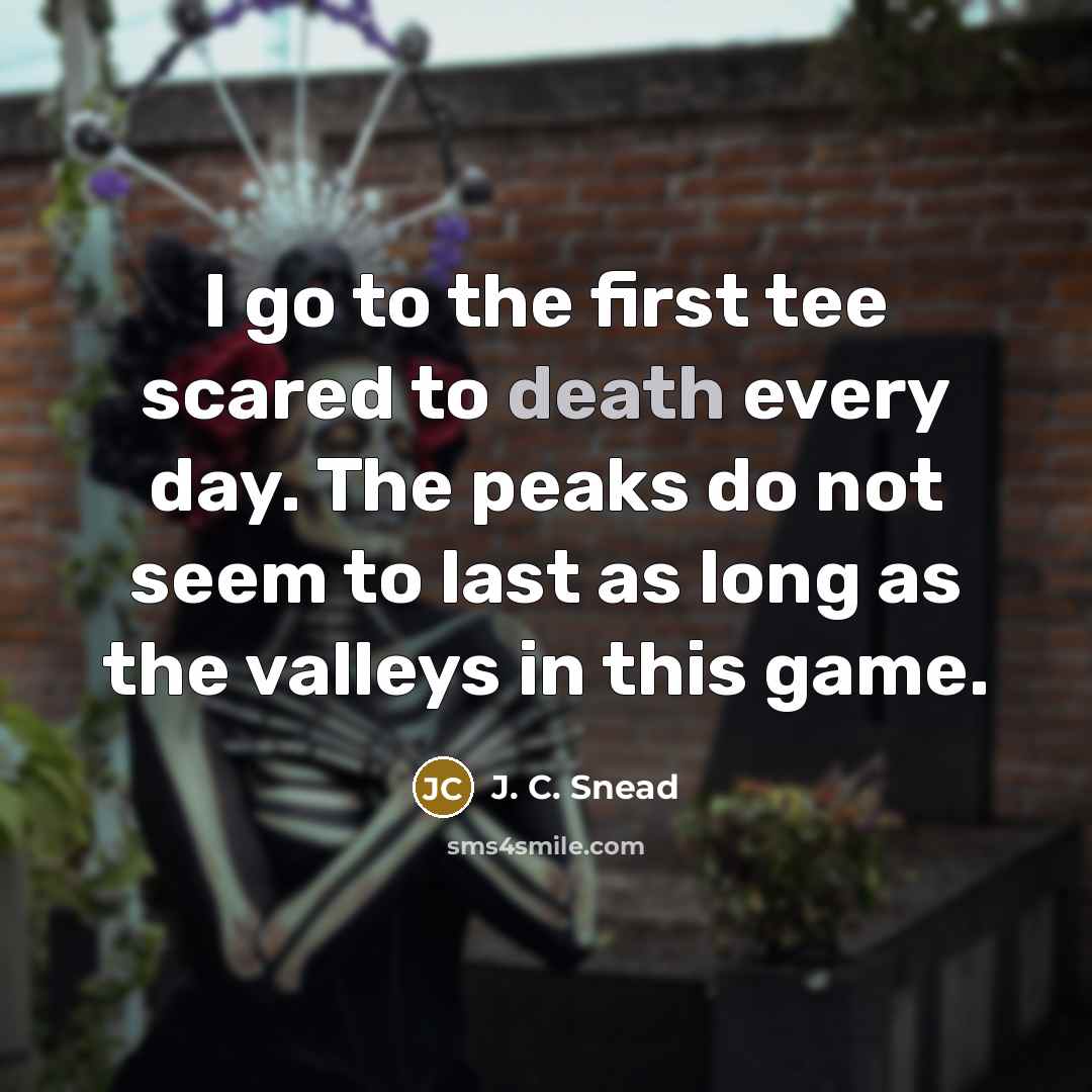 “I go to the first tee scared to death every…” quote by J. C. Snead
