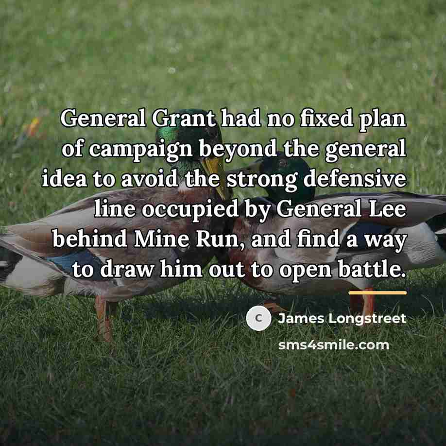 “General Grant had no fixed plan of campaign beyond the…” quote by James Longstreet