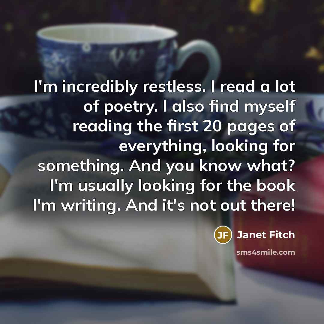 “I'm incredibly restless. I read a lot of poetry. I…” quote by Janet Fitch