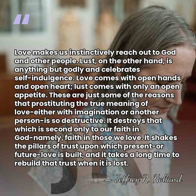 Love makes us instinctively reach out to God and other people. Lust,&hellip; - Jeffrey R. Holland