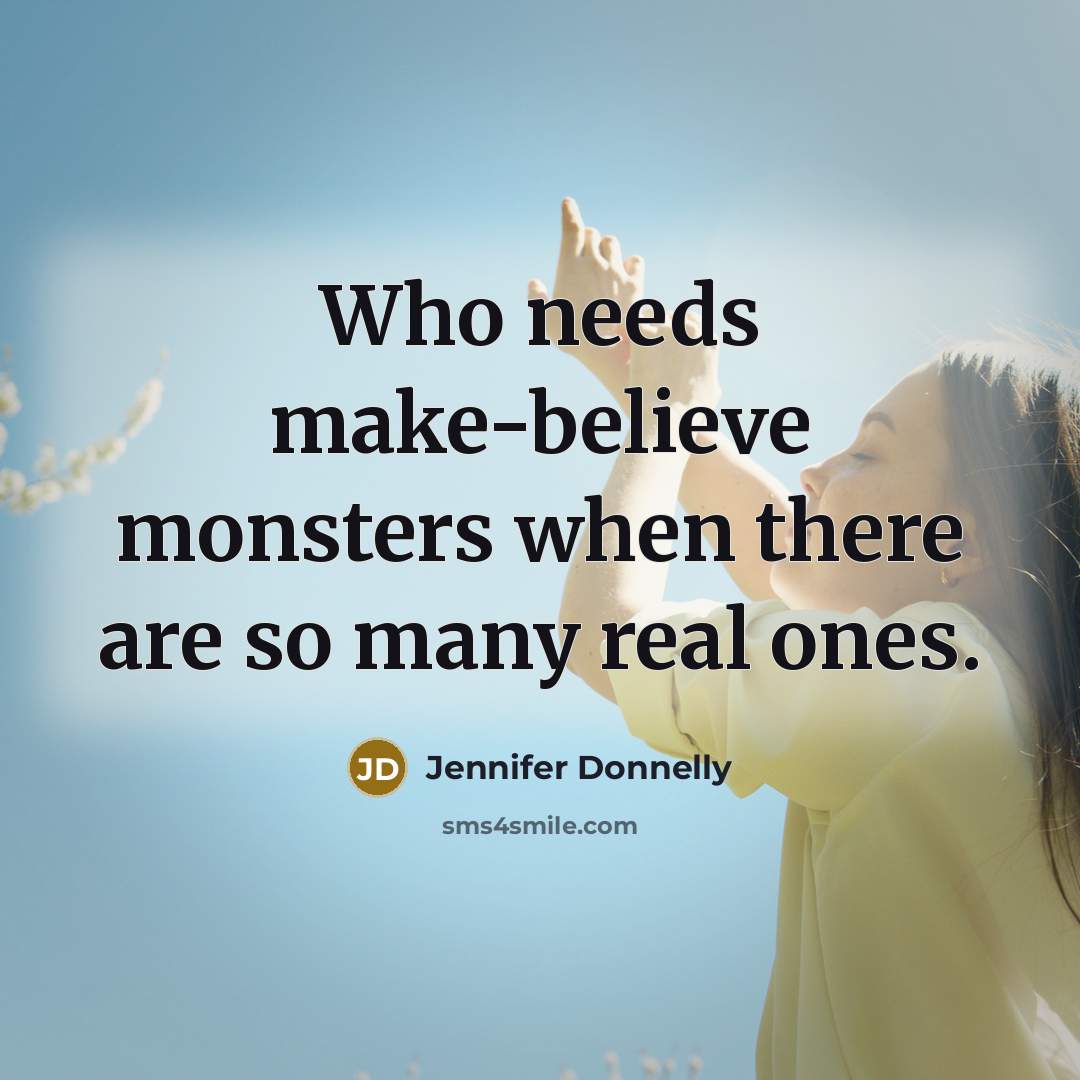 “Who needs make-believe monsters when there are so many real…” quote by Jennifer Donnelly