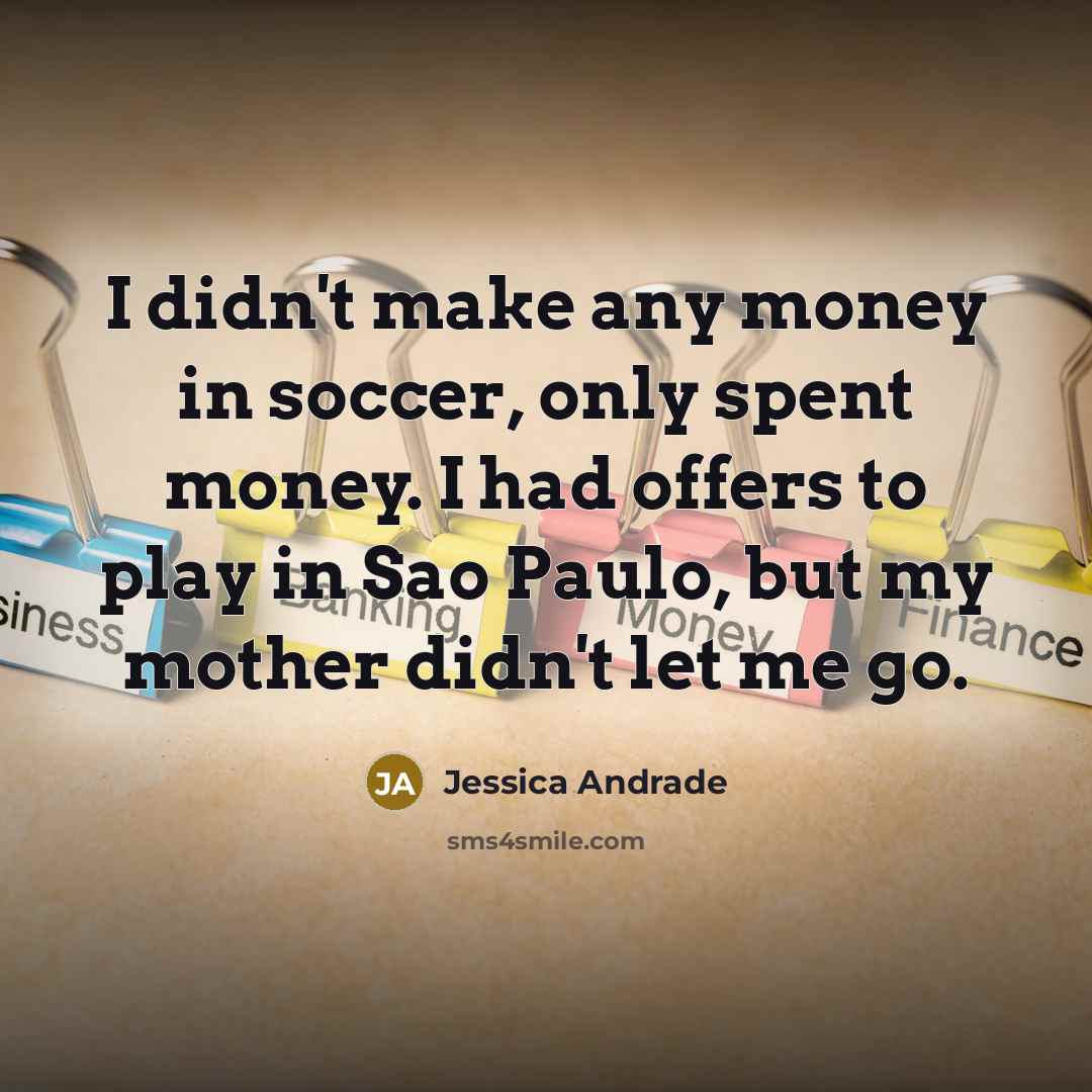 “I didn't make any money in soccer, only spent money.…” quote by Jessica Andrade