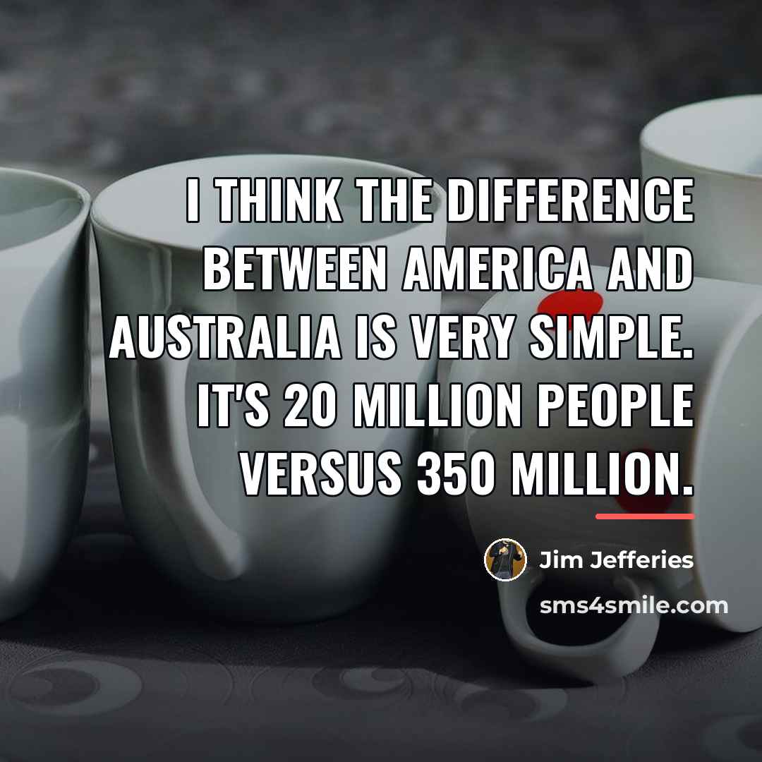 “I think the difference between America and Australia is very…” quote by Jim Jefferies