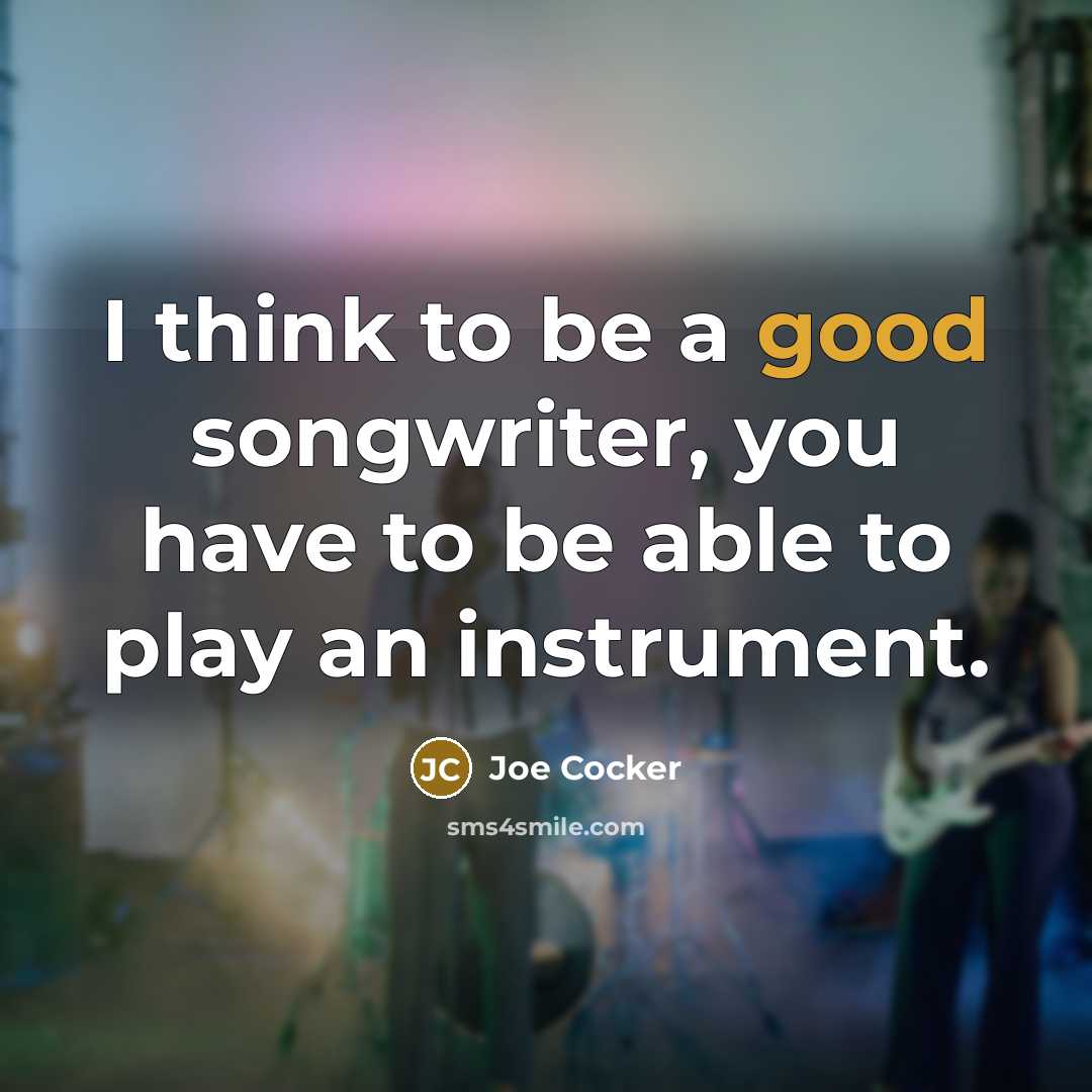 “I think to be a good songwriter, you have to…” quote by Joe Cocker