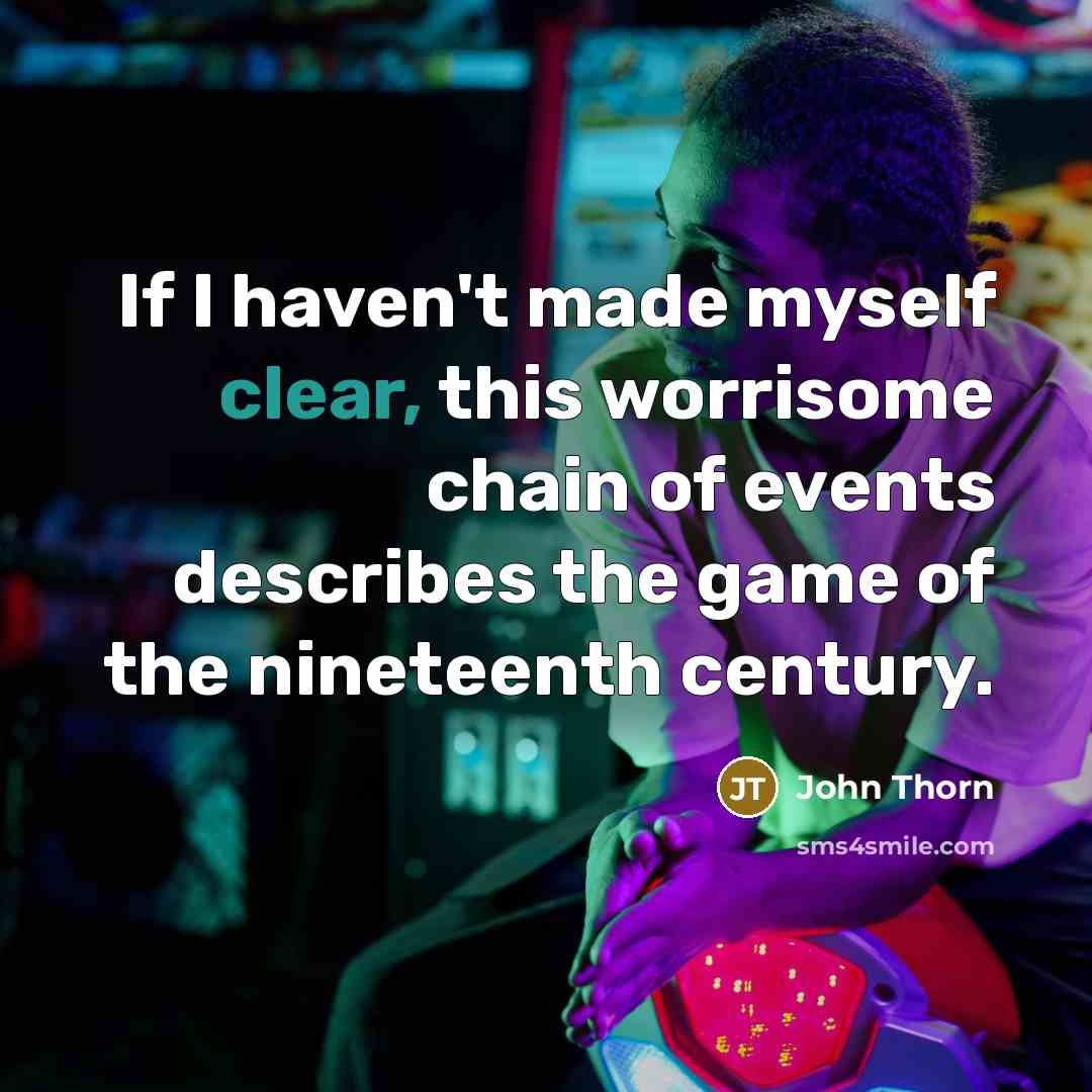 “If I haven't made myself clear, this worrisome chain of…” quote by John Thorn