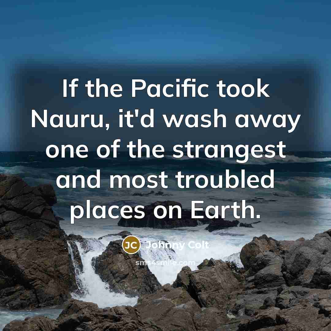 “If the Pacific took Nauru, it'd wash away one of…” quote by Johnny Colt