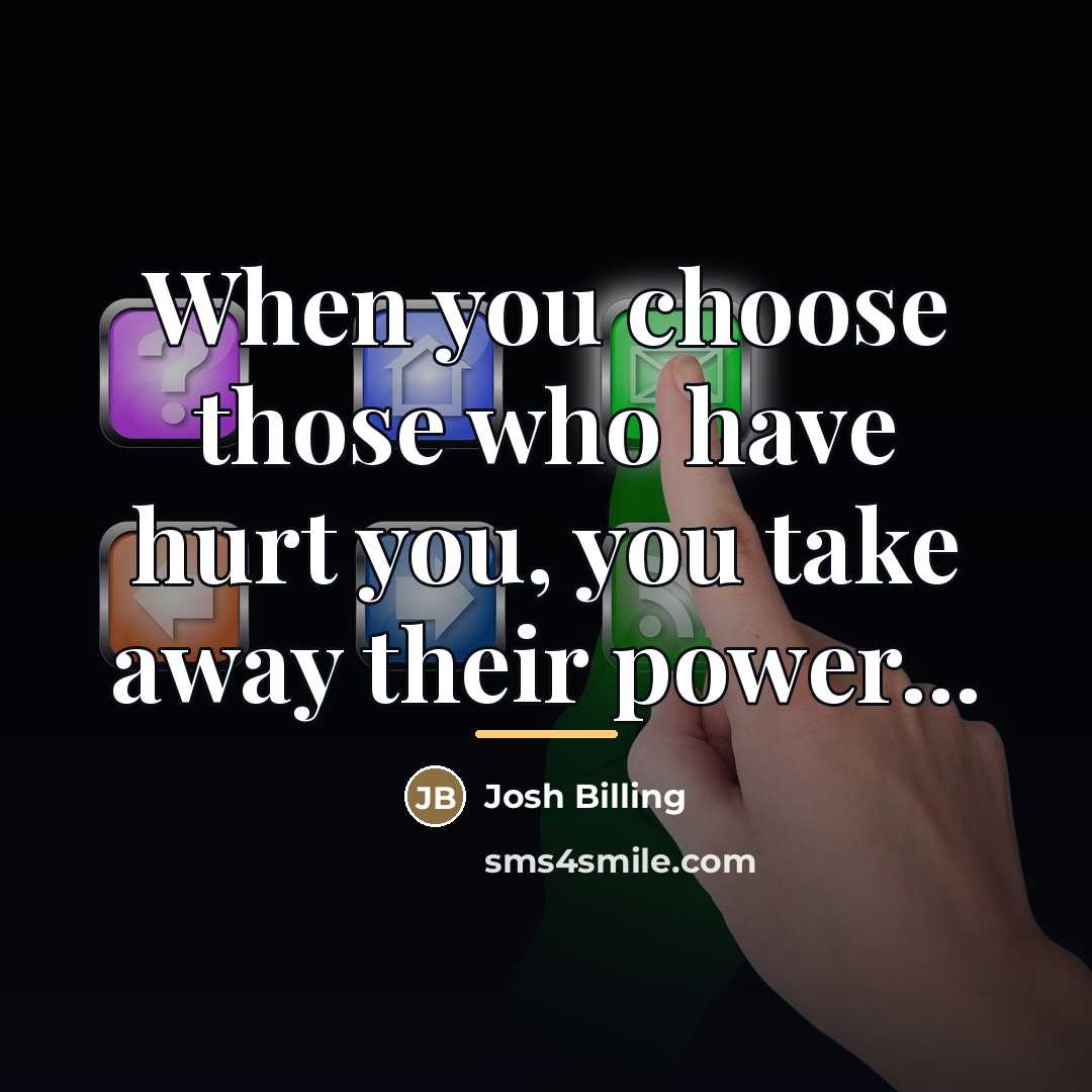 “When you choose those who have hurt you, you take…” quote by Anonymous