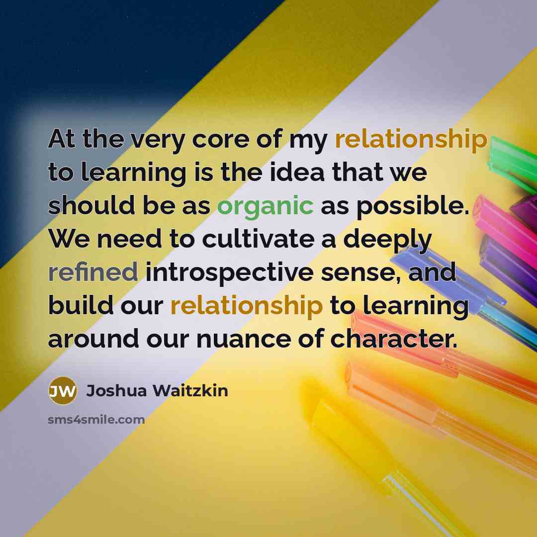 “At the very core of my relationship to learning is…” quote by Joshua Waitzkin