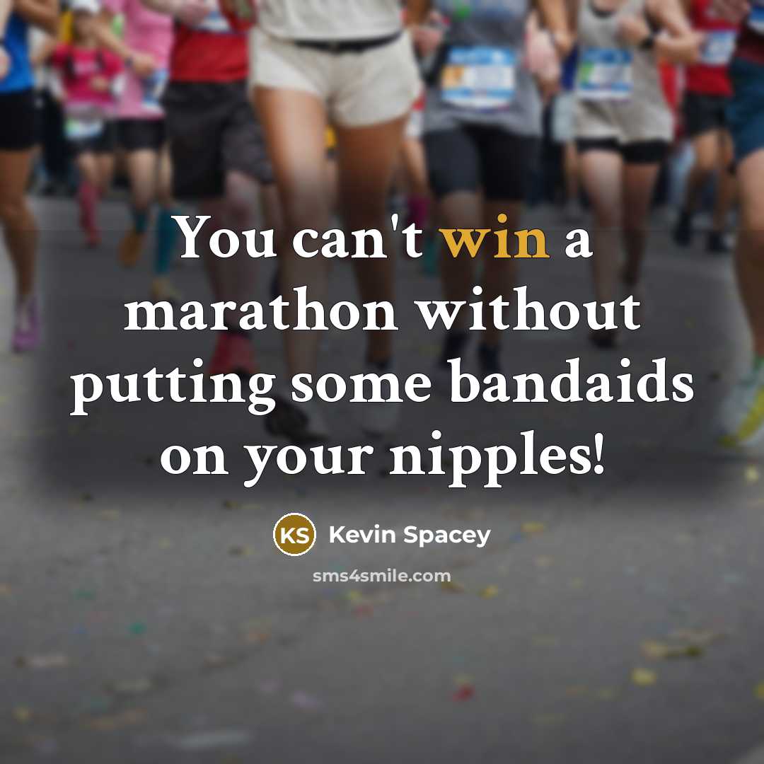 “You can't win a marathon without putting some bandaids on…” quote by Kevin Spacey